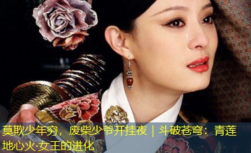 莫欺少年穷，废柴少爷开挂夜｜斗破苍穹：青莲地心火·女王的进化