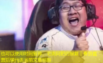 时间暂停，宅男阿肥的报复｜春游露营后续