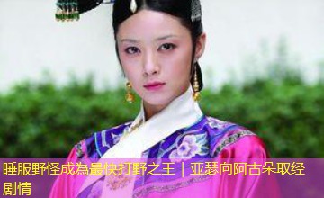 睡服野怪成為最快打野之王｜亚瑟向阿古朵取经剧情