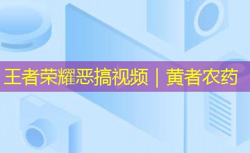王者荣耀恶搞视频｜黄者农药