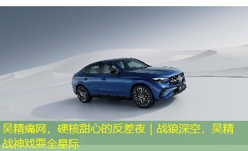 吴精痛网，硬核甜心的反差夜｜战狼深空，吴精战神戏耍全星际