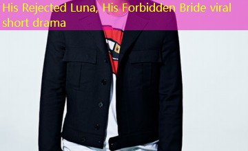 His Rejected Luna, His Forbidden Bride viral short drama