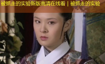 被抓走的实验新版高清在线看｜被抓走的实验