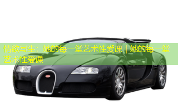 情欲写生:她的每一堂艺术性爱课|她的每一堂艺术性爱课 情欲写生:她的每一堂艺术性爱课|她的每一堂艺术性爱课