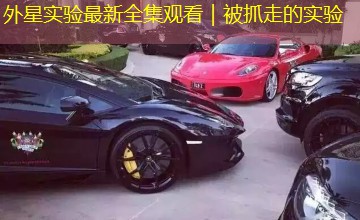 外星实验最新全集观看|被抓走的实验 外星实验最新全集观看|被抓走的实验