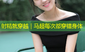 射精就穿越｜马超每次都穿错身体