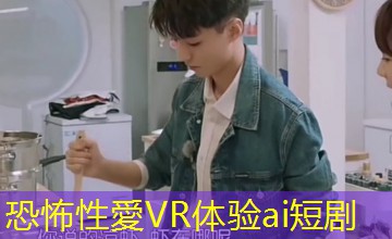 恐怖性愛VR体验ai短剧