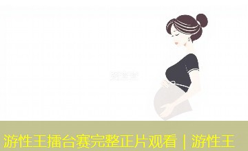 游性王擂台赛完整正片观看｜游性王