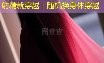 射精就穿越｜随机换身体穿越