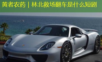 黄者农药｜林北救场翻车是什么短剧