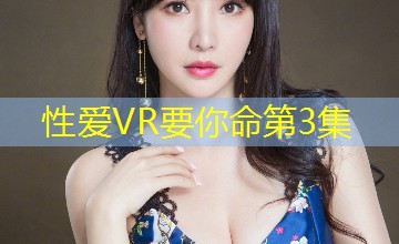 性爱VR要你命第3集